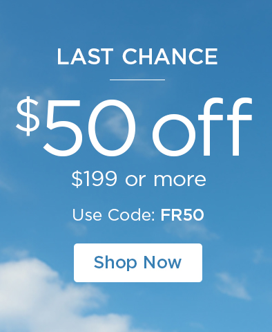 LAST CHANCE - $50 off $199 or more - Use Code: FR50 - Shop Now